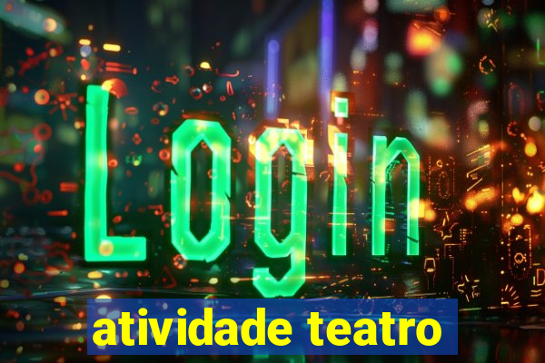 atividade teatro